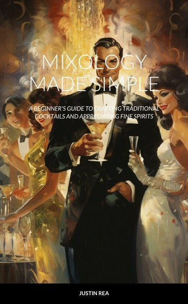 MIXOLOGY MADE SIMPLE: A Beginner's Guide To Crafting Traditional Cocktails And Appreciating Fine Spirits